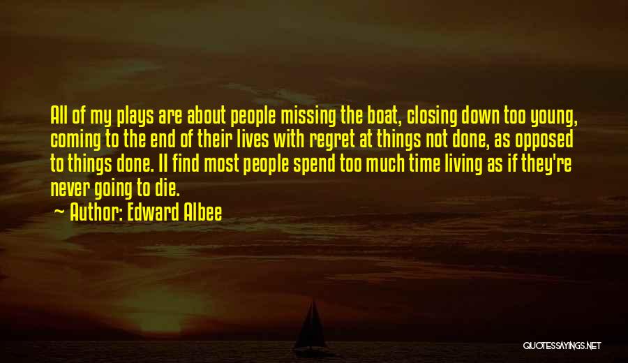 Edward Albee Quotes: All Of My Plays Are About People Missing The Boat, Closing Down Too Young, Coming To The End Of Their