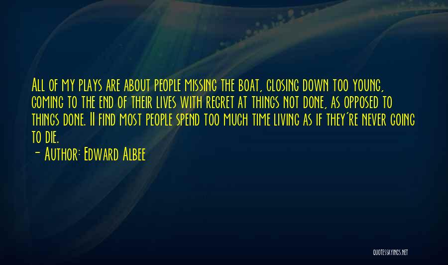 Edward Albee Quotes: All Of My Plays Are About People Missing The Boat, Closing Down Too Young, Coming To The End Of Their