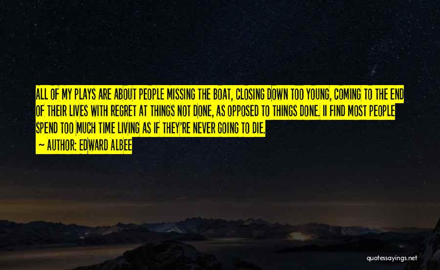 Edward Albee Quotes: All Of My Plays Are About People Missing The Boat, Closing Down Too Young, Coming To The End Of Their