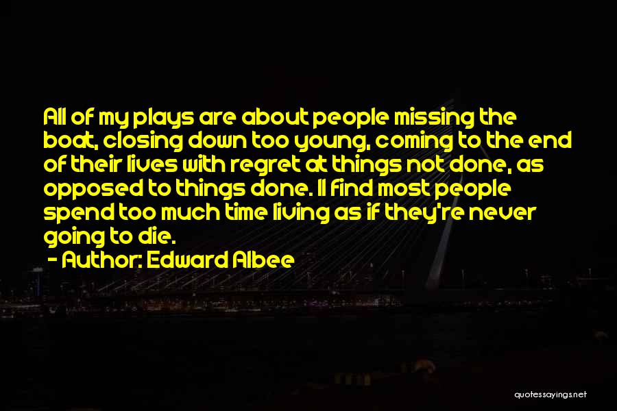 Edward Albee Quotes: All Of My Plays Are About People Missing The Boat, Closing Down Too Young, Coming To The End Of Their