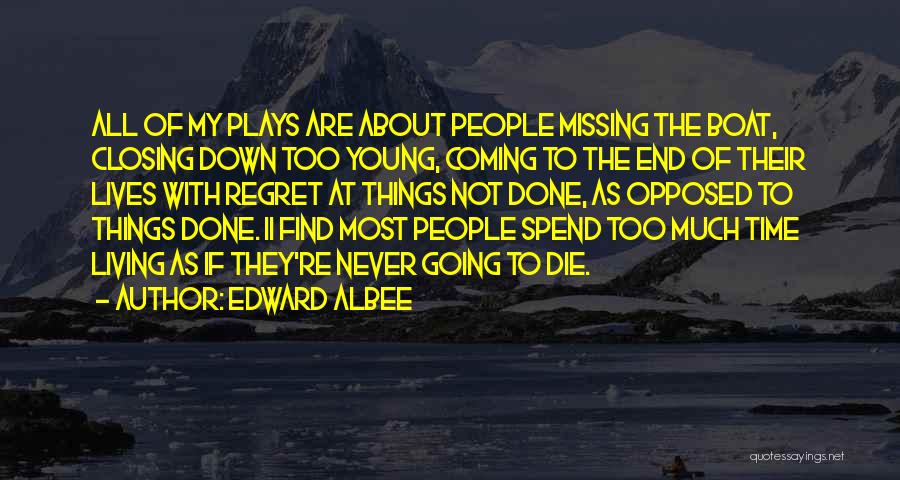 Edward Albee Quotes: All Of My Plays Are About People Missing The Boat, Closing Down Too Young, Coming To The End Of Their