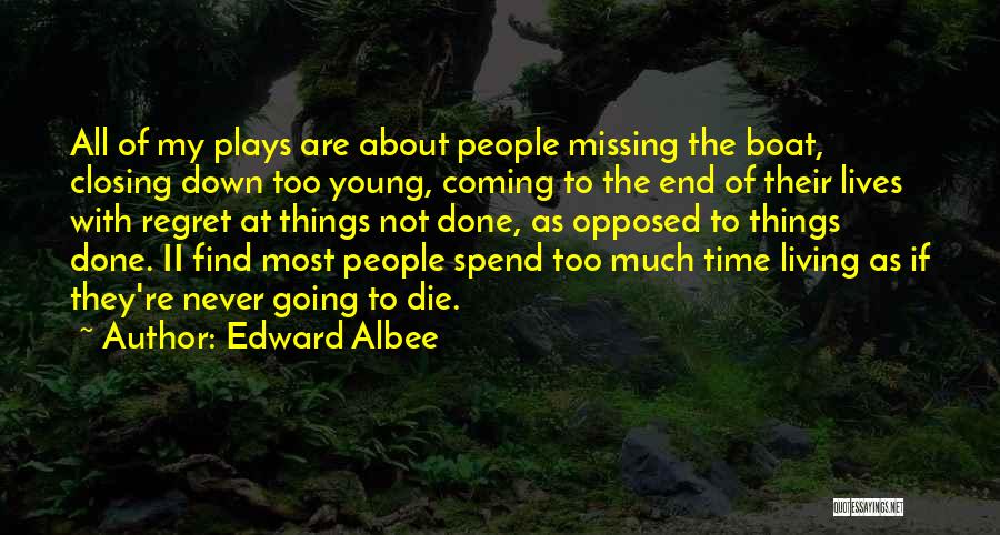 Edward Albee Quotes: All Of My Plays Are About People Missing The Boat, Closing Down Too Young, Coming To The End Of Their