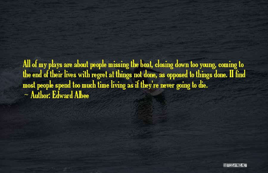 Edward Albee Quotes: All Of My Plays Are About People Missing The Boat, Closing Down Too Young, Coming To The End Of Their