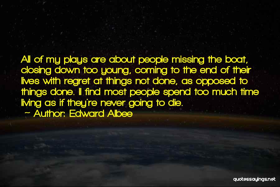 Edward Albee Quotes: All Of My Plays Are About People Missing The Boat, Closing Down Too Young, Coming To The End Of Their