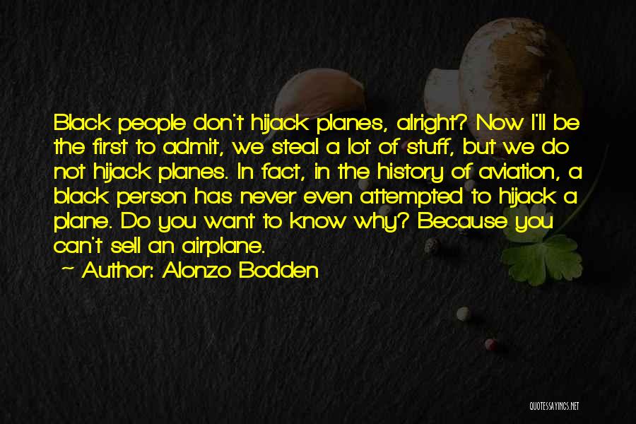 Alonzo Bodden Quotes: Black People Don't Hijack Planes, Alright? Now I'll Be The First To Admit, We Steal A Lot Of Stuff, But