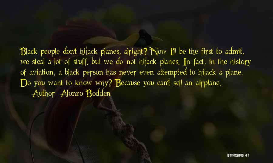 Alonzo Bodden Quotes: Black People Don't Hijack Planes, Alright? Now I'll Be The First To Admit, We Steal A Lot Of Stuff, But