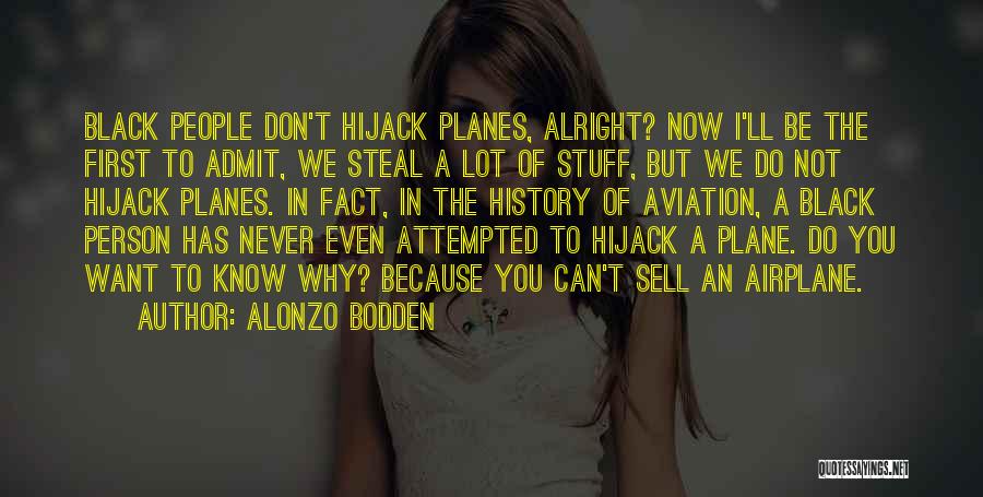 Alonzo Bodden Quotes: Black People Don't Hijack Planes, Alright? Now I'll Be The First To Admit, We Steal A Lot Of Stuff, But