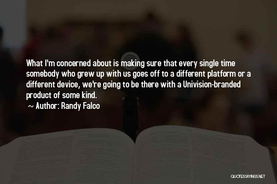 Randy Falco Quotes: What I'm Concerned About Is Making Sure That Every Single Time Somebody Who Grew Up With Us Goes Off To