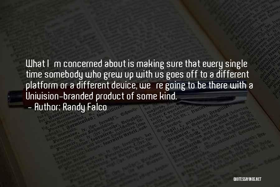 Randy Falco Quotes: What I'm Concerned About Is Making Sure That Every Single Time Somebody Who Grew Up With Us Goes Off To