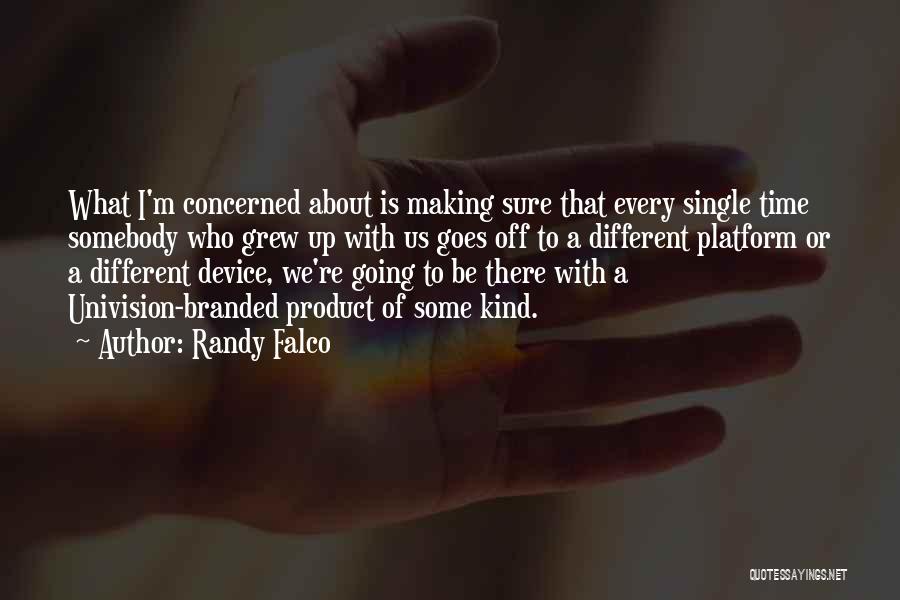 Randy Falco Quotes: What I'm Concerned About Is Making Sure That Every Single Time Somebody Who Grew Up With Us Goes Off To