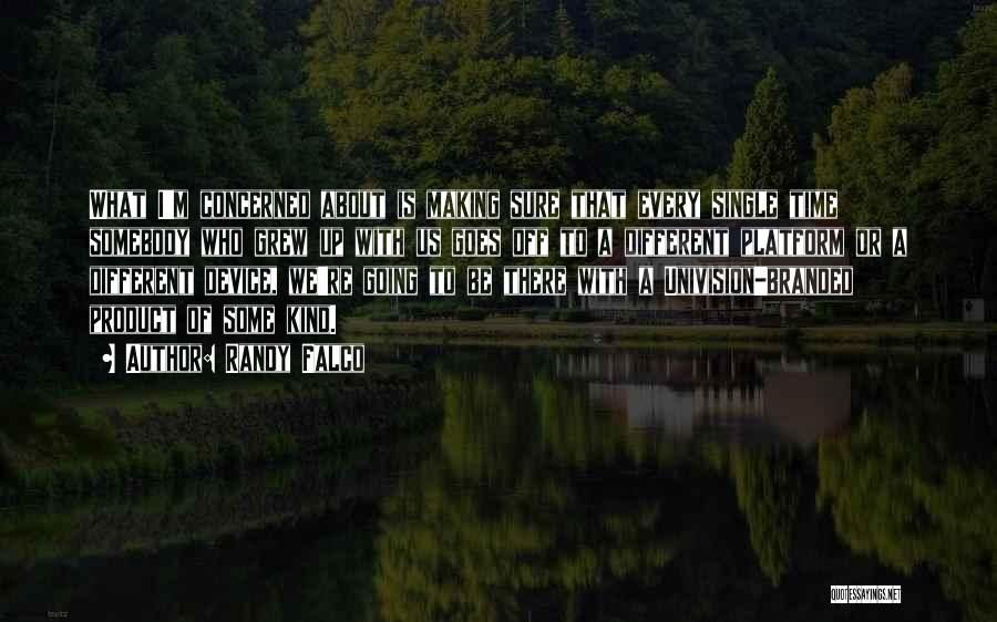 Randy Falco Quotes: What I'm Concerned About Is Making Sure That Every Single Time Somebody Who Grew Up With Us Goes Off To