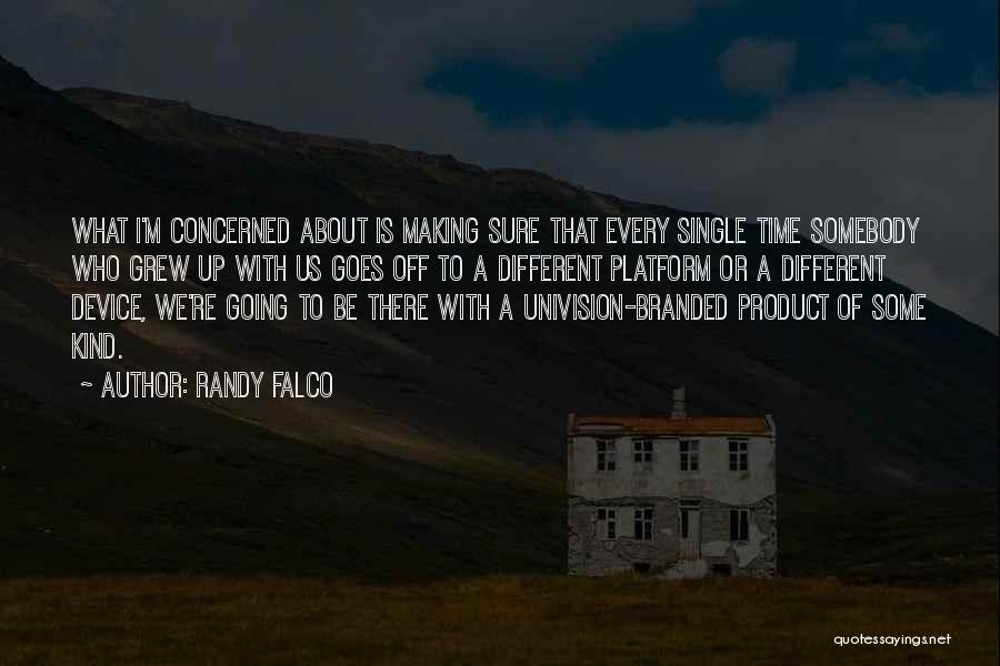 Randy Falco Quotes: What I'm Concerned About Is Making Sure That Every Single Time Somebody Who Grew Up With Us Goes Off To