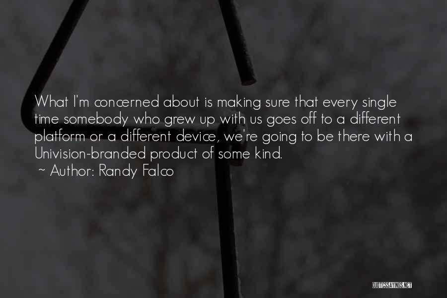 Randy Falco Quotes: What I'm Concerned About Is Making Sure That Every Single Time Somebody Who Grew Up With Us Goes Off To