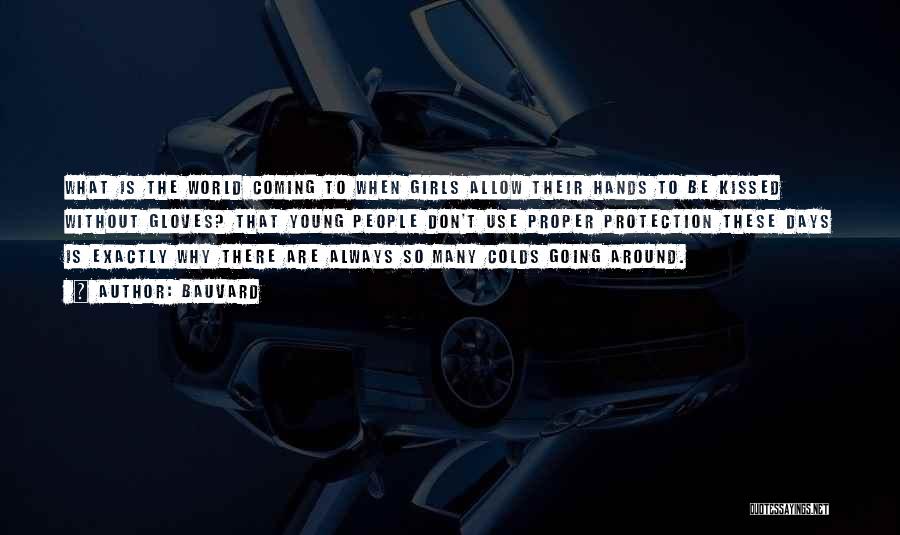 Bauvard Quotes: What Is The World Coming To When Girls Allow Their Hands To Be Kissed Without Gloves? That Young People Don't