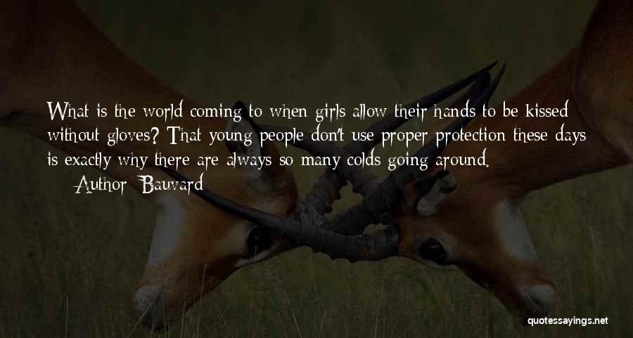 Bauvard Quotes: What Is The World Coming To When Girls Allow Their Hands To Be Kissed Without Gloves? That Young People Don't