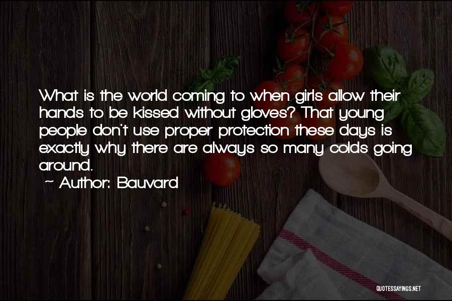 Bauvard Quotes: What Is The World Coming To When Girls Allow Their Hands To Be Kissed Without Gloves? That Young People Don't