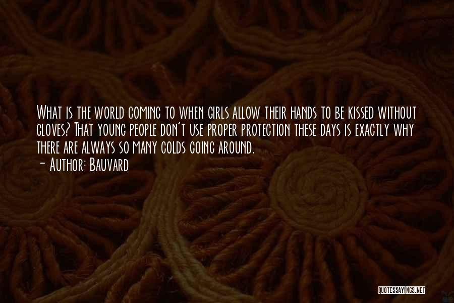 Bauvard Quotes: What Is The World Coming To When Girls Allow Their Hands To Be Kissed Without Gloves? That Young People Don't