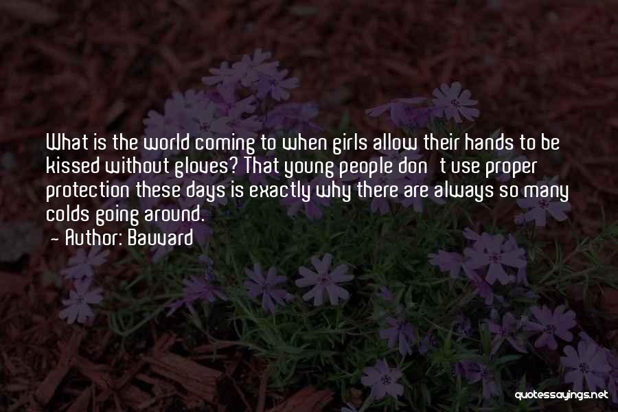 Bauvard Quotes: What Is The World Coming To When Girls Allow Their Hands To Be Kissed Without Gloves? That Young People Don't