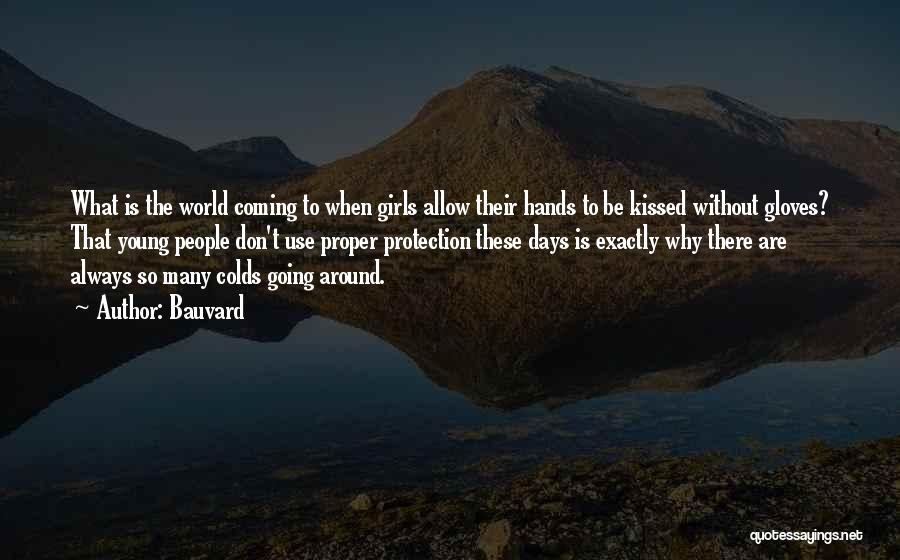 Bauvard Quotes: What Is The World Coming To When Girls Allow Their Hands To Be Kissed Without Gloves? That Young People Don't