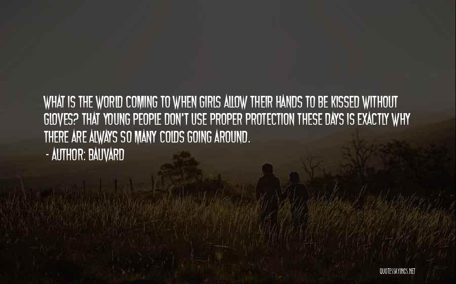 Bauvard Quotes: What Is The World Coming To When Girls Allow Their Hands To Be Kissed Without Gloves? That Young People Don't