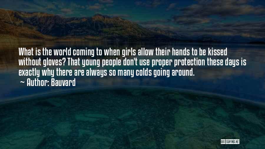 Bauvard Quotes: What Is The World Coming To When Girls Allow Their Hands To Be Kissed Without Gloves? That Young People Don't