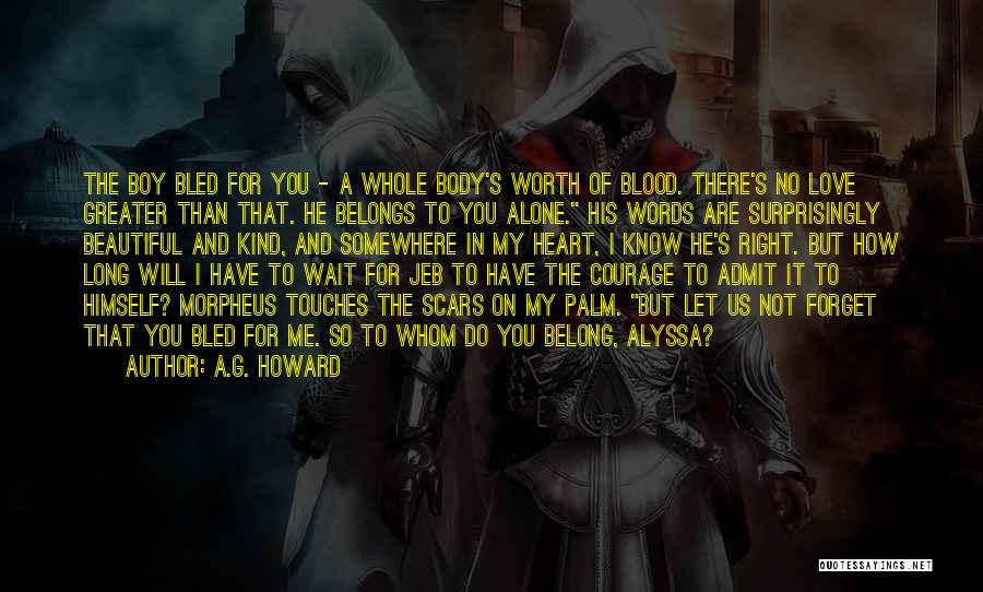 A.G. Howard Quotes: The Boy Bled For You - A Whole Body's Worth Of Blood. There's No Love Greater Than That. He Belongs