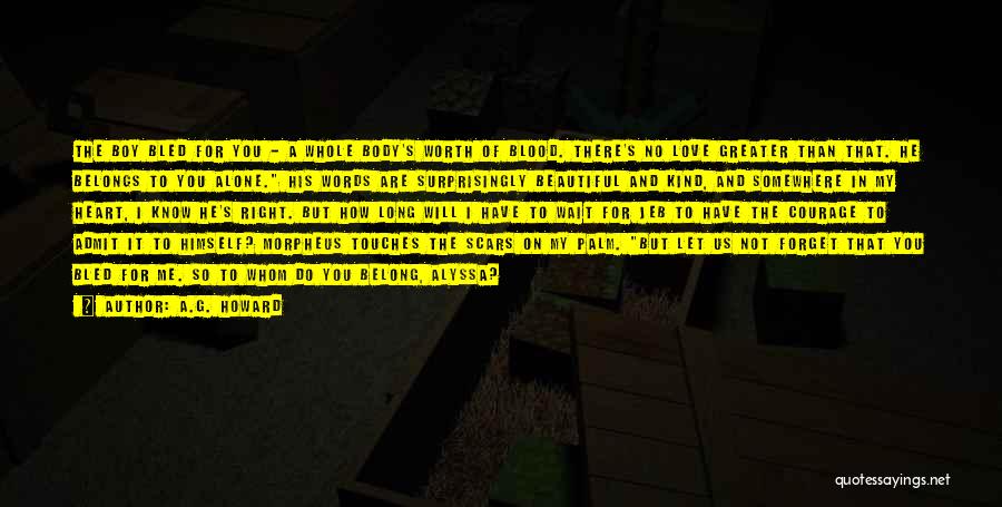 A.G. Howard Quotes: The Boy Bled For You - A Whole Body's Worth Of Blood. There's No Love Greater Than That. He Belongs