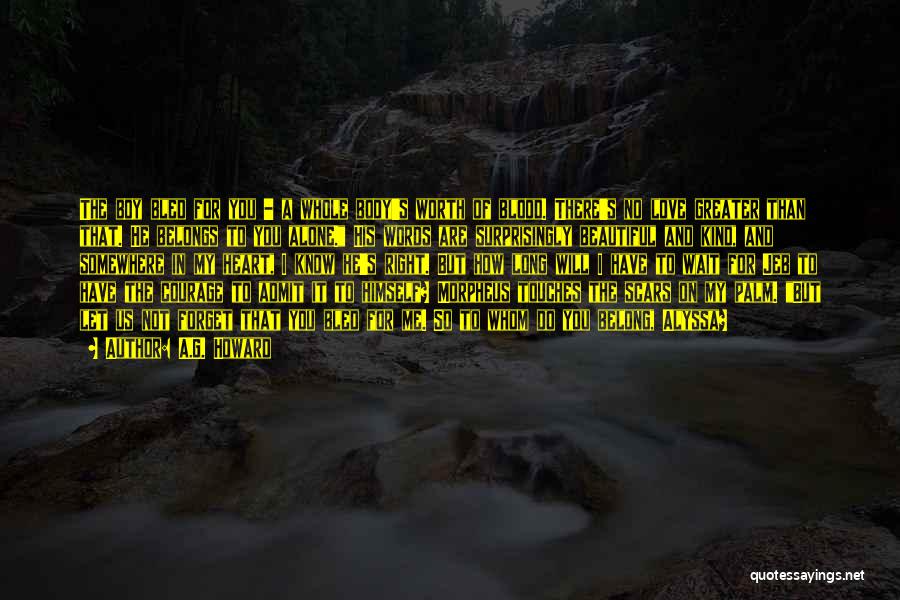 A.G. Howard Quotes: The Boy Bled For You - A Whole Body's Worth Of Blood. There's No Love Greater Than That. He Belongs