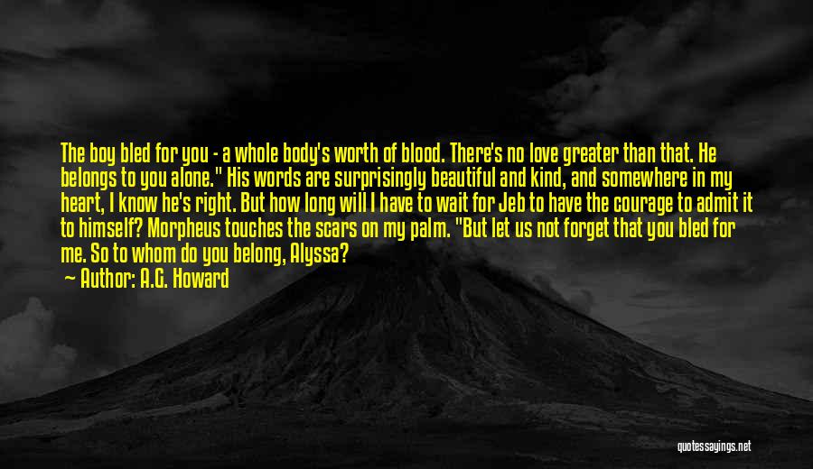 A.G. Howard Quotes: The Boy Bled For You - A Whole Body's Worth Of Blood. There's No Love Greater Than That. He Belongs