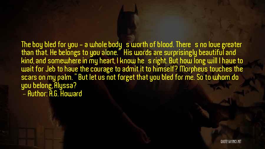 A.G. Howard Quotes: The Boy Bled For You - A Whole Body's Worth Of Blood. There's No Love Greater Than That. He Belongs