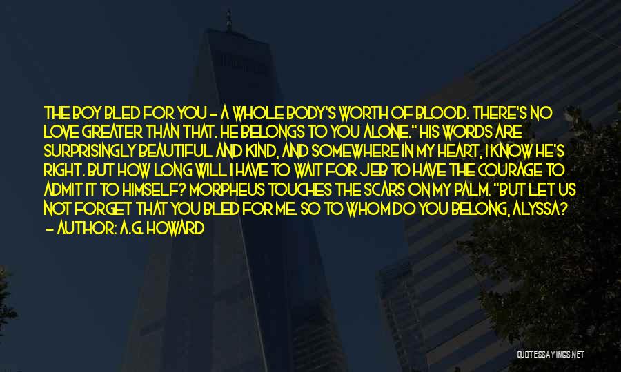 A.G. Howard Quotes: The Boy Bled For You - A Whole Body's Worth Of Blood. There's No Love Greater Than That. He Belongs