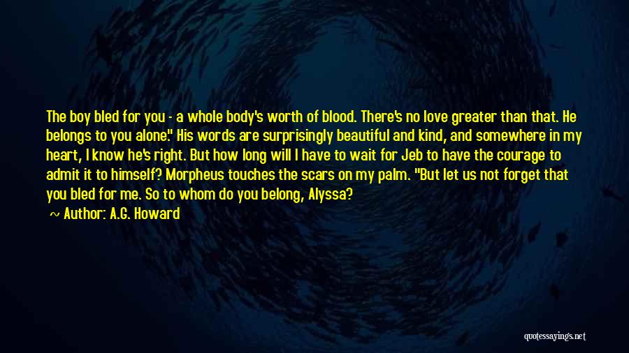 A.G. Howard Quotes: The Boy Bled For You - A Whole Body's Worth Of Blood. There's No Love Greater Than That. He Belongs