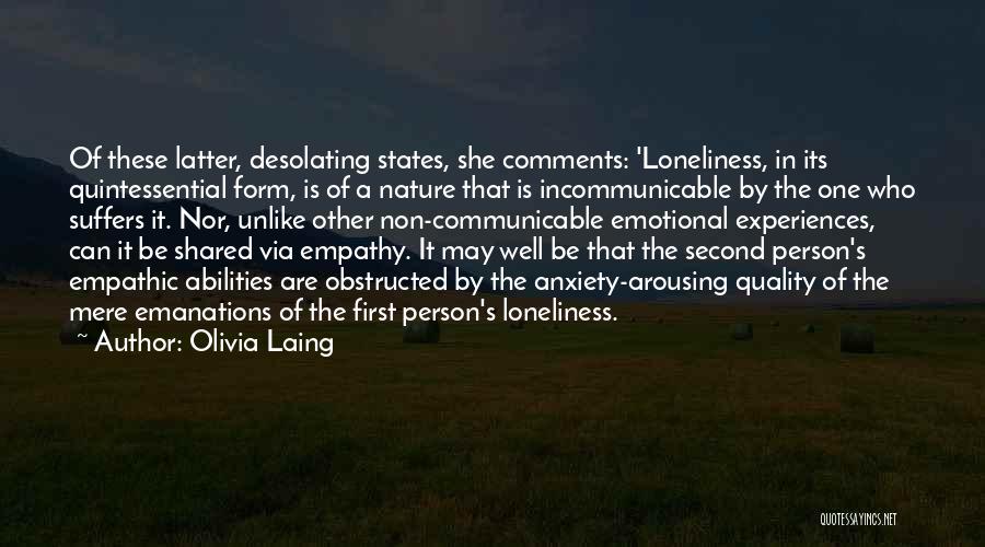 Olivia Laing Quotes: Of These Latter, Desolating States, She Comments: 'loneliness, In Its Quintessential Form, Is Of A Nature That Is Incommunicable By