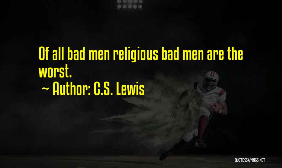 C.S. Lewis Quotes: Of All Bad Men Religious Bad Men Are The Worst.