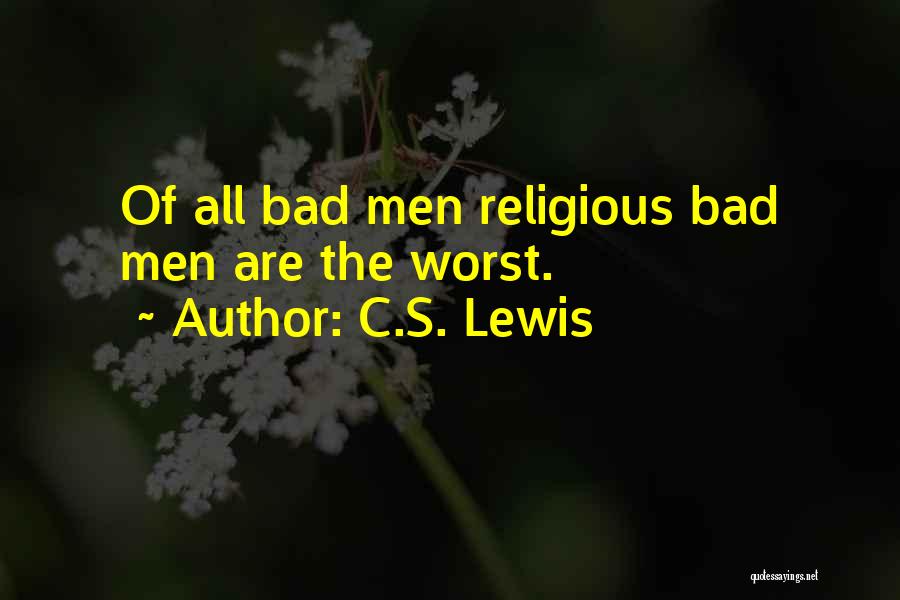 C.S. Lewis Quotes: Of All Bad Men Religious Bad Men Are The Worst.