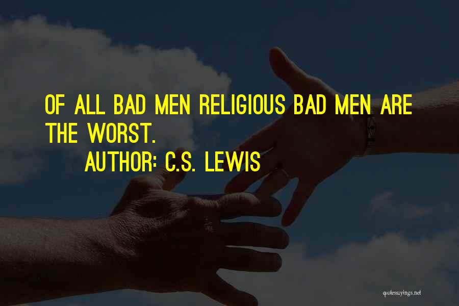 C.S. Lewis Quotes: Of All Bad Men Religious Bad Men Are The Worst.