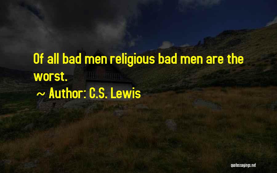 C.S. Lewis Quotes: Of All Bad Men Religious Bad Men Are The Worst.