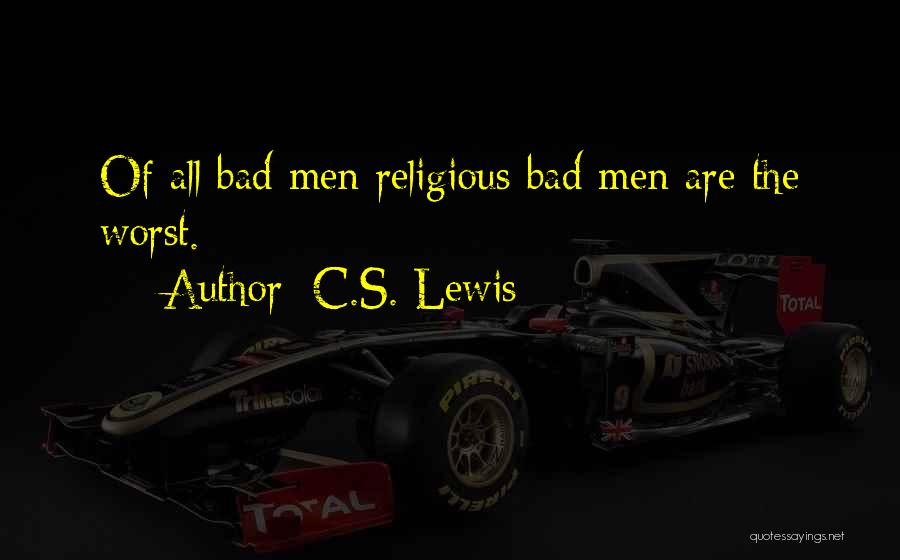 C.S. Lewis Quotes: Of All Bad Men Religious Bad Men Are The Worst.
