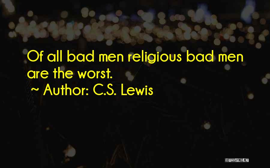 C.S. Lewis Quotes: Of All Bad Men Religious Bad Men Are The Worst.
