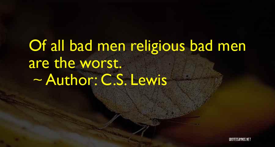 C.S. Lewis Quotes: Of All Bad Men Religious Bad Men Are The Worst.