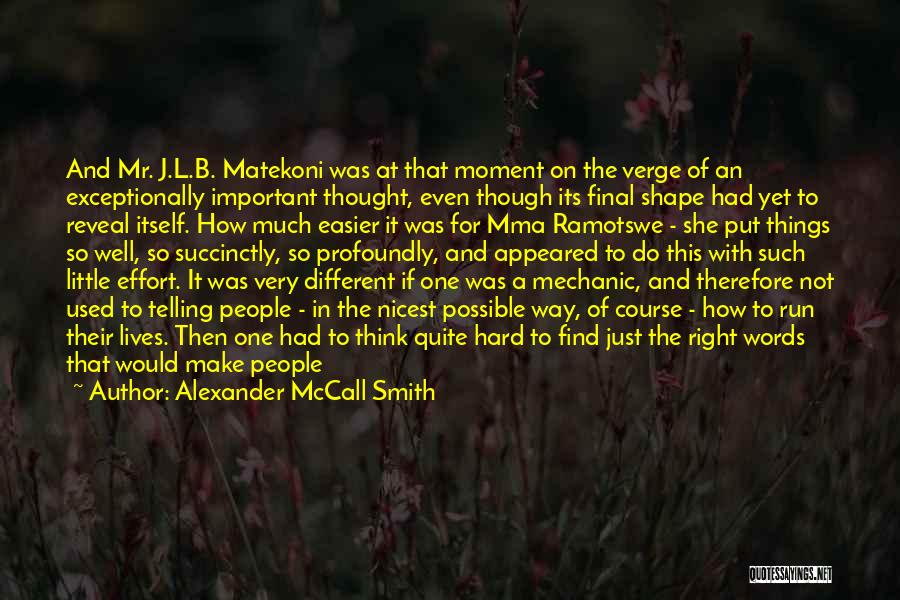 Alexander McCall Smith Quotes: And Mr. J.l.b. Matekoni Was At That Moment On The Verge Of An Exceptionally Important Thought, Even Though Its Final