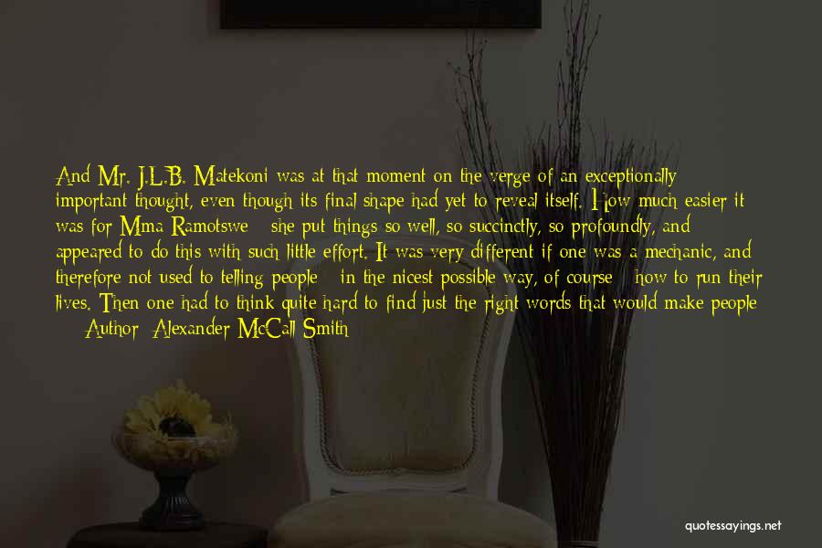 Alexander McCall Smith Quotes: And Mr. J.l.b. Matekoni Was At That Moment On The Verge Of An Exceptionally Important Thought, Even Though Its Final