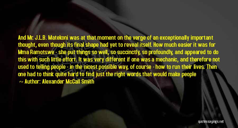 Alexander McCall Smith Quotes: And Mr. J.l.b. Matekoni Was At That Moment On The Verge Of An Exceptionally Important Thought, Even Though Its Final