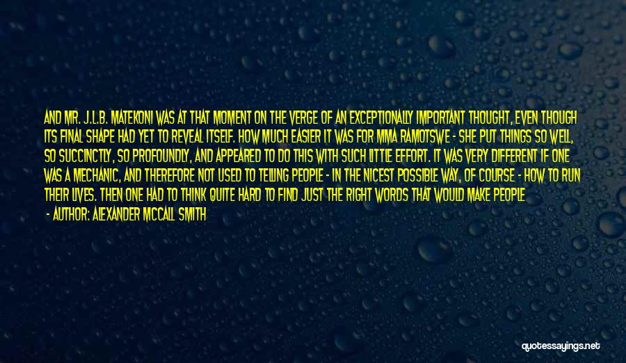 Alexander McCall Smith Quotes: And Mr. J.l.b. Matekoni Was At That Moment On The Verge Of An Exceptionally Important Thought, Even Though Its Final