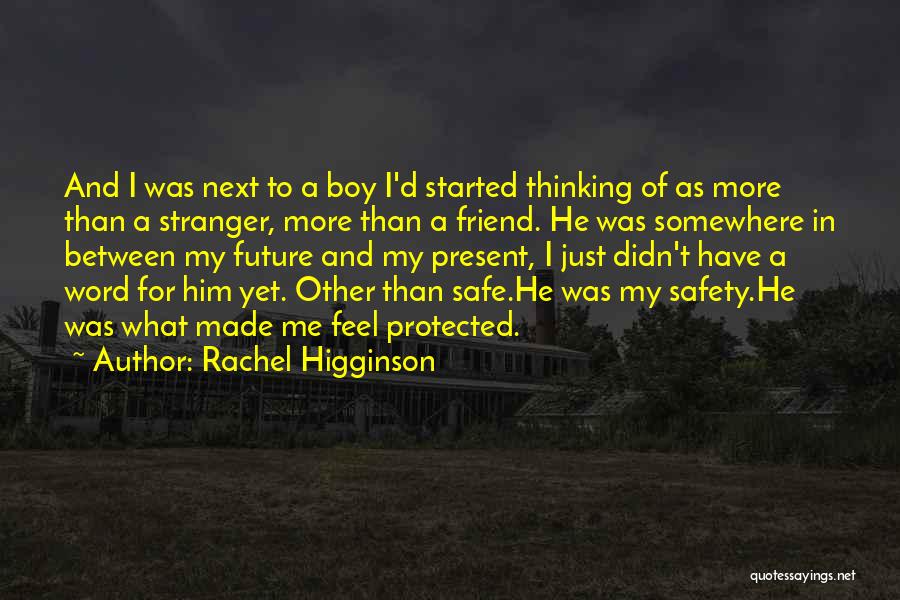 Rachel Higginson Quotes: And I Was Next To A Boy I'd Started Thinking Of As More Than A Stranger, More Than A Friend.