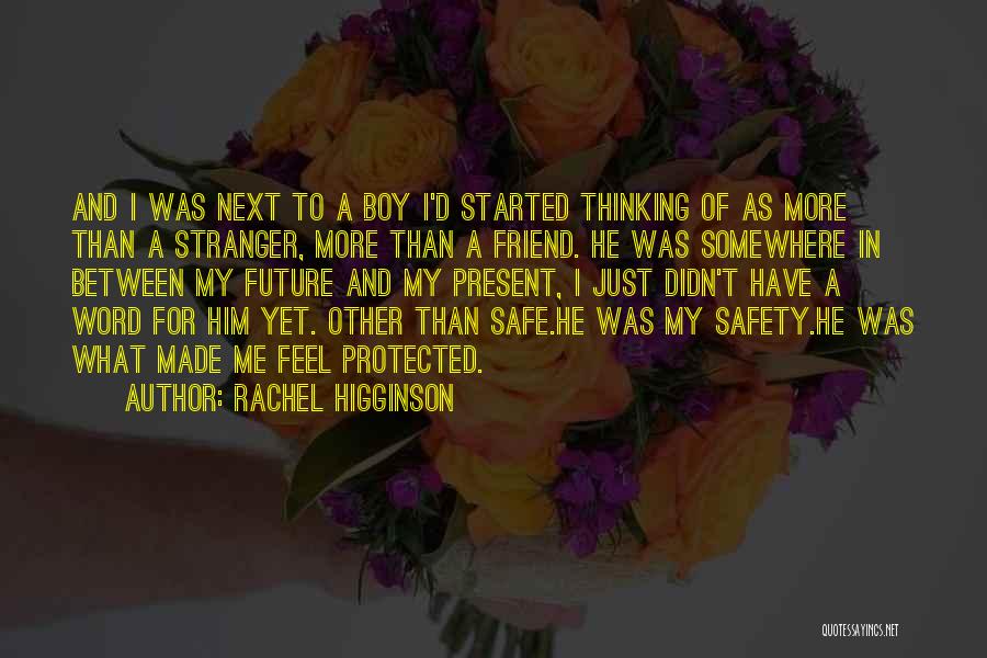 Rachel Higginson Quotes: And I Was Next To A Boy I'd Started Thinking Of As More Than A Stranger, More Than A Friend.