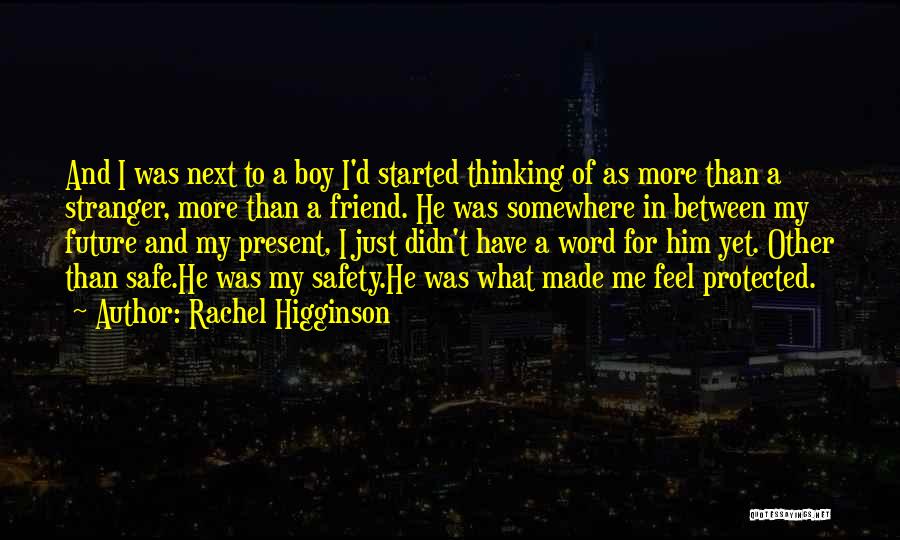 Rachel Higginson Quotes: And I Was Next To A Boy I'd Started Thinking Of As More Than A Stranger, More Than A Friend.