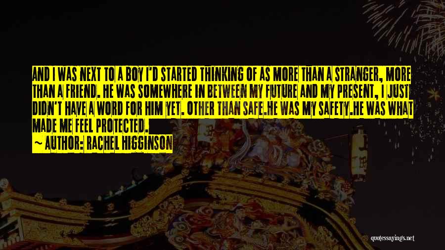 Rachel Higginson Quotes: And I Was Next To A Boy I'd Started Thinking Of As More Than A Stranger, More Than A Friend.