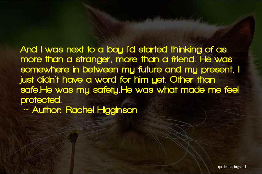 Rachel Higginson Quotes: And I Was Next To A Boy I'd Started Thinking Of As More Than A Stranger, More Than A Friend.