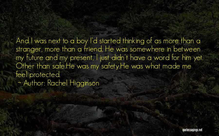 Rachel Higginson Quotes: And I Was Next To A Boy I'd Started Thinking Of As More Than A Stranger, More Than A Friend.